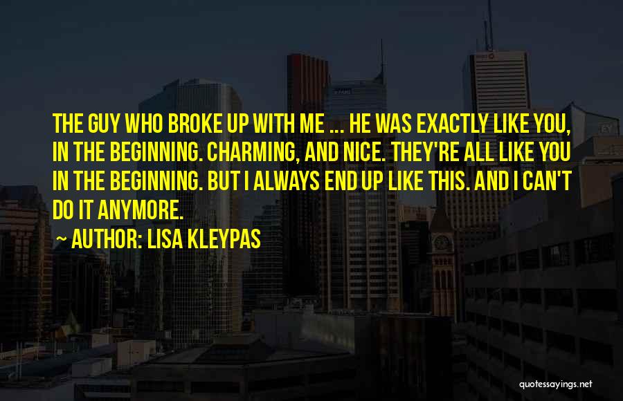 Lisa Kleypas Quotes: The Guy Who Broke Up With Me ... He Was Exactly Like You, In The Beginning. Charming, And Nice. They're