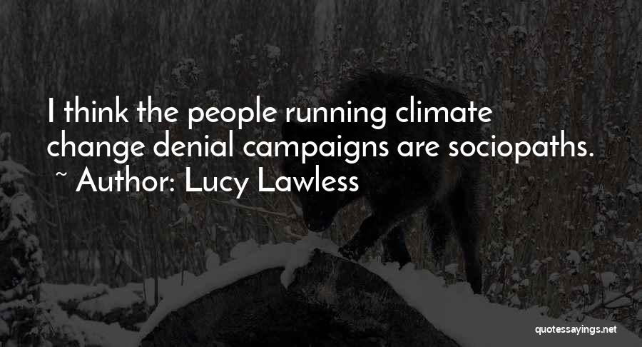 Lucy Lawless Quotes: I Think The People Running Climate Change Denial Campaigns Are Sociopaths.