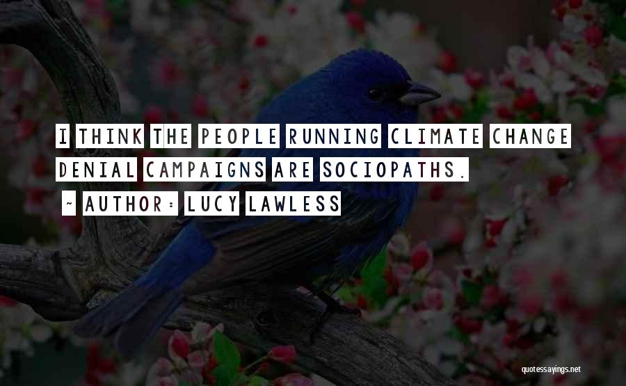 Lucy Lawless Quotes: I Think The People Running Climate Change Denial Campaigns Are Sociopaths.