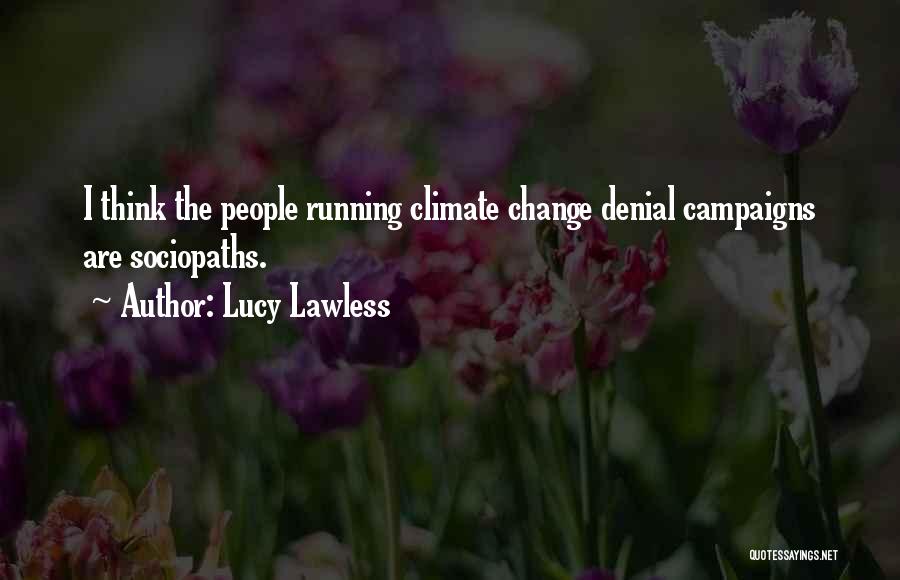 Lucy Lawless Quotes: I Think The People Running Climate Change Denial Campaigns Are Sociopaths.