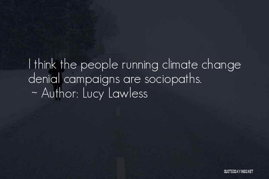 Lucy Lawless Quotes: I Think The People Running Climate Change Denial Campaigns Are Sociopaths.