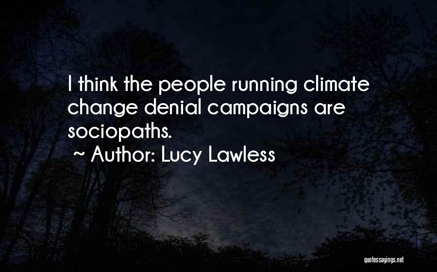 Lucy Lawless Quotes: I Think The People Running Climate Change Denial Campaigns Are Sociopaths.