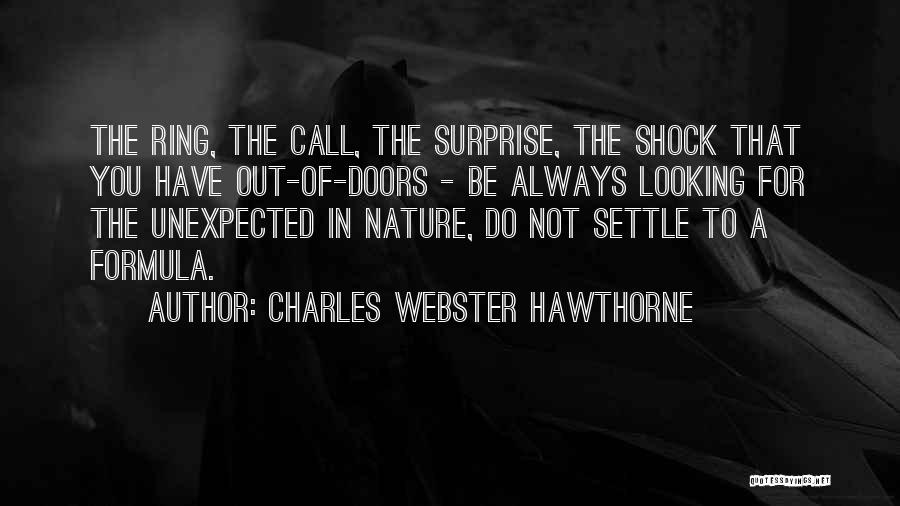 Charles Webster Hawthorne Quotes: The Ring, The Call, The Surprise, The Shock That You Have Out-of-doors - Be Always Looking For The Unexpected In
