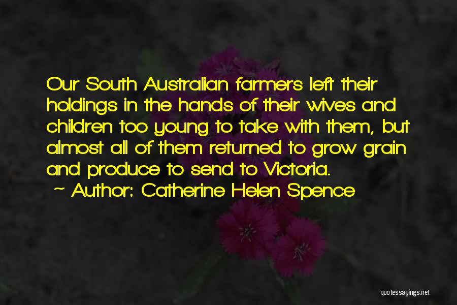 Catherine Helen Spence Quotes: Our South Australian Farmers Left Their Holdings In The Hands Of Their Wives And Children Too Young To Take With