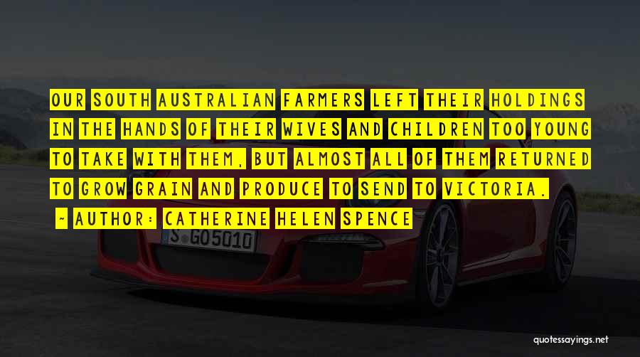 Catherine Helen Spence Quotes: Our South Australian Farmers Left Their Holdings In The Hands Of Their Wives And Children Too Young To Take With