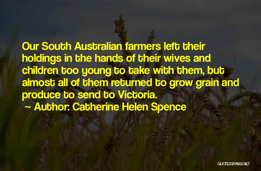 Catherine Helen Spence Quotes: Our South Australian Farmers Left Their Holdings In The Hands Of Their Wives And Children Too Young To Take With