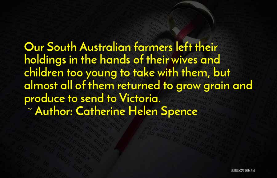 Catherine Helen Spence Quotes: Our South Australian Farmers Left Their Holdings In The Hands Of Their Wives And Children Too Young To Take With