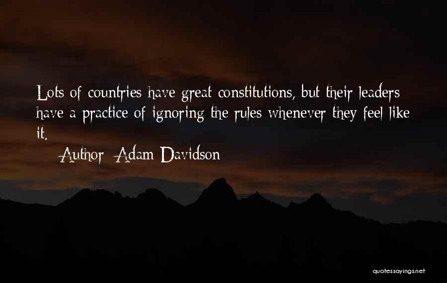Adam Davidson Quotes: Lots Of Countries Have Great Constitutions, But Their Leaders Have A Practice Of Ignoring The Rules Whenever They Feel Like