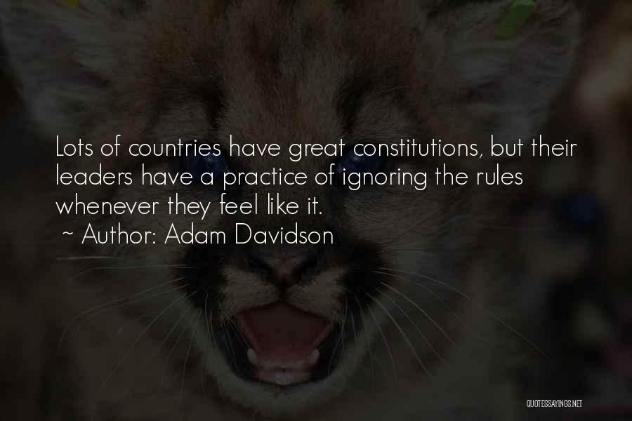 Adam Davidson Quotes: Lots Of Countries Have Great Constitutions, But Their Leaders Have A Practice Of Ignoring The Rules Whenever They Feel Like