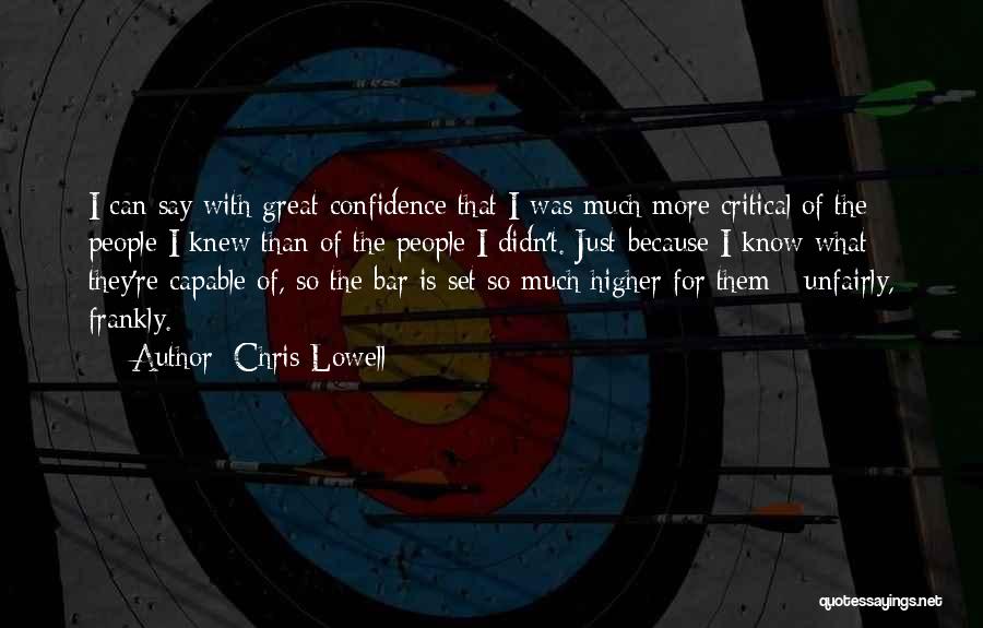 Chris Lowell Quotes: I Can Say With Great Confidence That I Was Much More Critical Of The People I Knew Than Of The