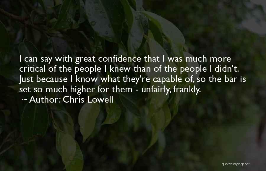 Chris Lowell Quotes: I Can Say With Great Confidence That I Was Much More Critical Of The People I Knew Than Of The