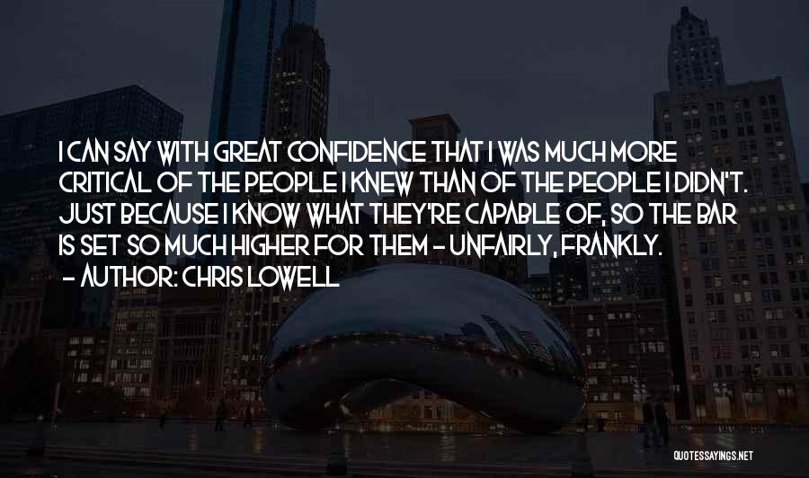 Chris Lowell Quotes: I Can Say With Great Confidence That I Was Much More Critical Of The People I Knew Than Of The