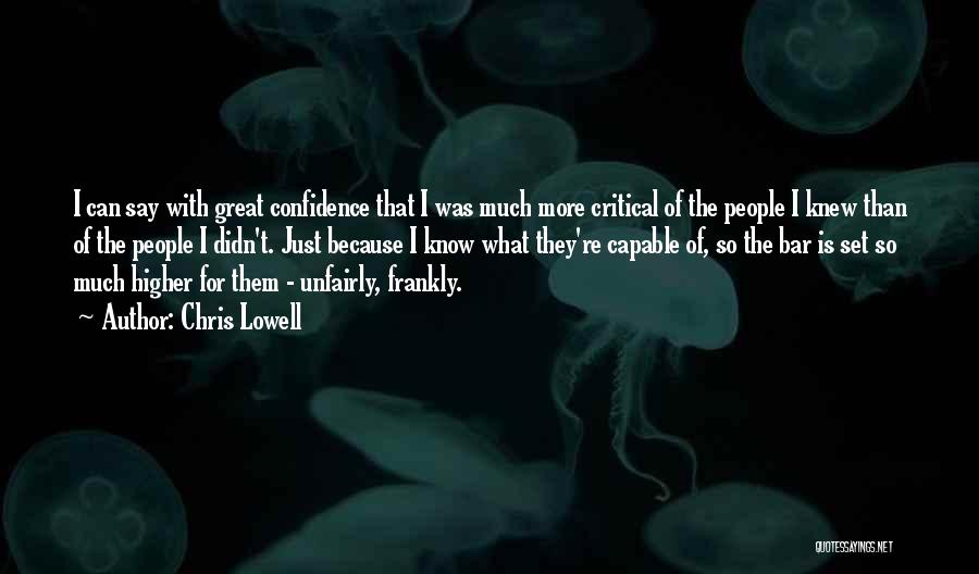 Chris Lowell Quotes: I Can Say With Great Confidence That I Was Much More Critical Of The People I Knew Than Of The