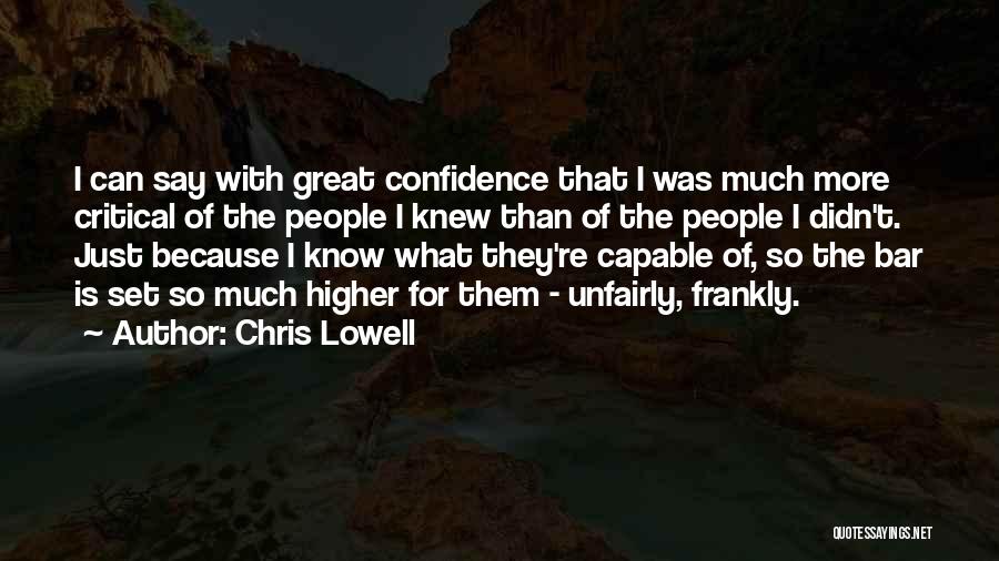 Chris Lowell Quotes: I Can Say With Great Confidence That I Was Much More Critical Of The People I Knew Than Of The