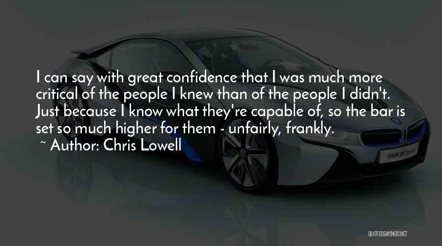 Chris Lowell Quotes: I Can Say With Great Confidence That I Was Much More Critical Of The People I Knew Than Of The