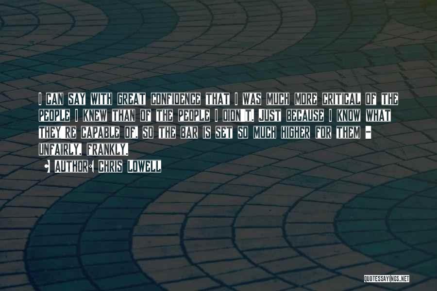 Chris Lowell Quotes: I Can Say With Great Confidence That I Was Much More Critical Of The People I Knew Than Of The