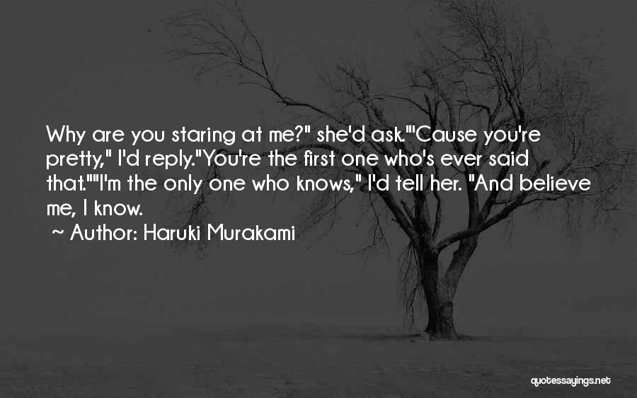 Haruki Murakami Quotes: Why Are You Staring At Me? She'd Ask.'cause You're Pretty, I'd Reply.you're The First One Who's Ever Said That.i'm The