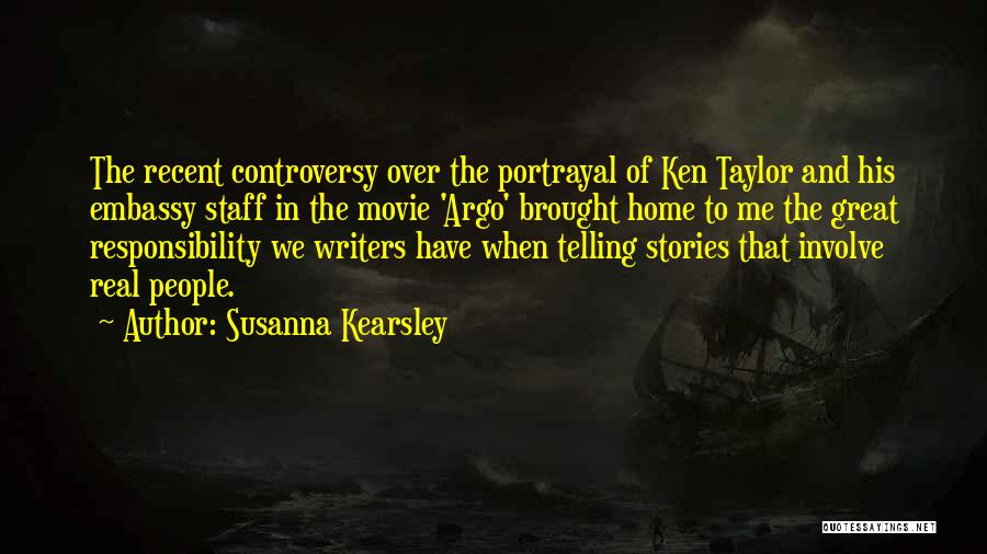 Susanna Kearsley Quotes: The Recent Controversy Over The Portrayal Of Ken Taylor And His Embassy Staff In The Movie 'argo' Brought Home To