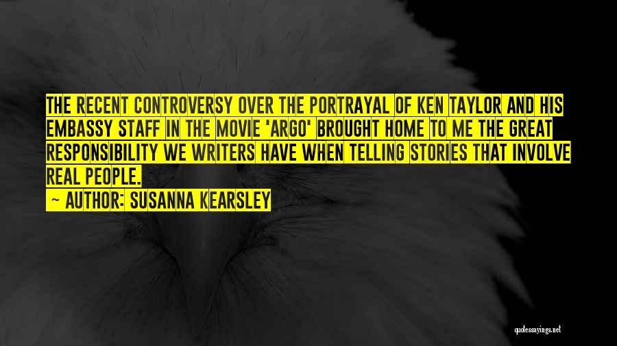 Susanna Kearsley Quotes: The Recent Controversy Over The Portrayal Of Ken Taylor And His Embassy Staff In The Movie 'argo' Brought Home To