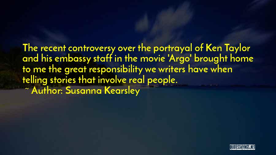 Susanna Kearsley Quotes: The Recent Controversy Over The Portrayal Of Ken Taylor And His Embassy Staff In The Movie 'argo' Brought Home To