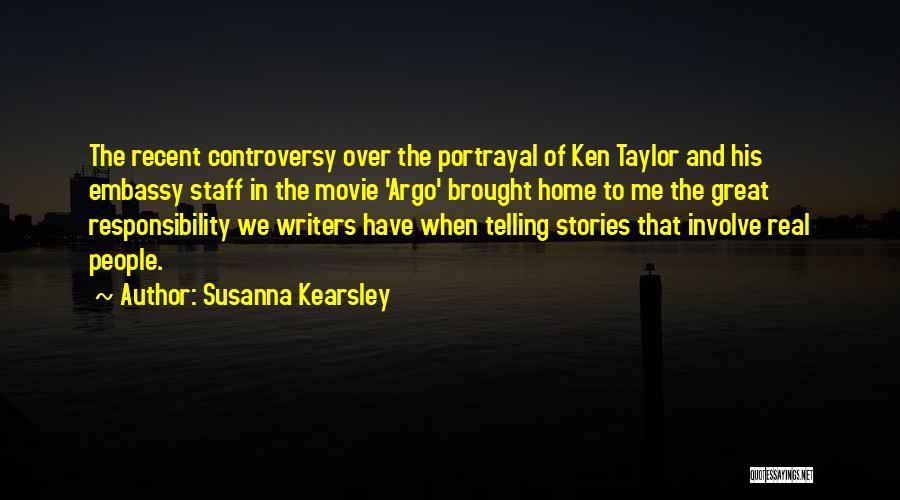 Susanna Kearsley Quotes: The Recent Controversy Over The Portrayal Of Ken Taylor And His Embassy Staff In The Movie 'argo' Brought Home To