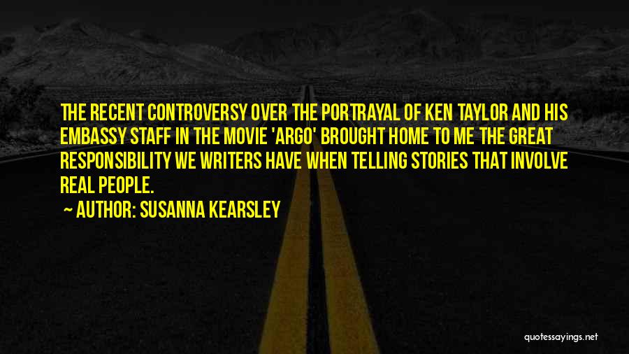 Susanna Kearsley Quotes: The Recent Controversy Over The Portrayal Of Ken Taylor And His Embassy Staff In The Movie 'argo' Brought Home To