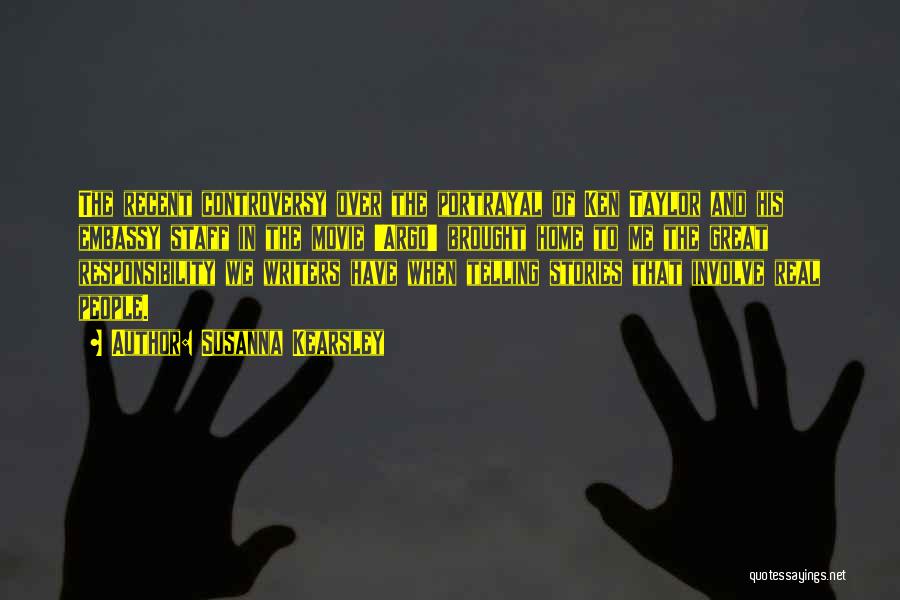 Susanna Kearsley Quotes: The Recent Controversy Over The Portrayal Of Ken Taylor And His Embassy Staff In The Movie 'argo' Brought Home To