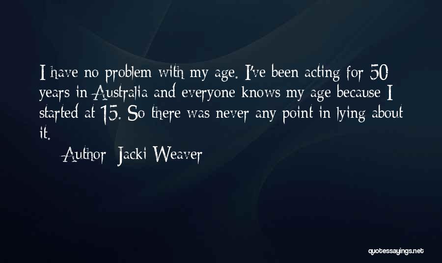 Jacki Weaver Quotes: I Have No Problem With My Age. I've Been Acting For 50 Years In Australia And Everyone Knows My Age