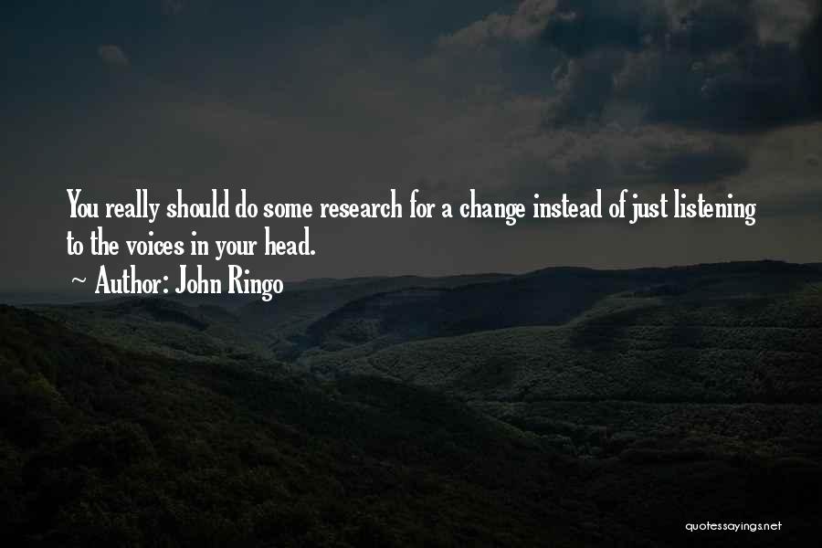 John Ringo Quotes: You Really Should Do Some Research For A Change Instead Of Just Listening To The Voices In Your Head.