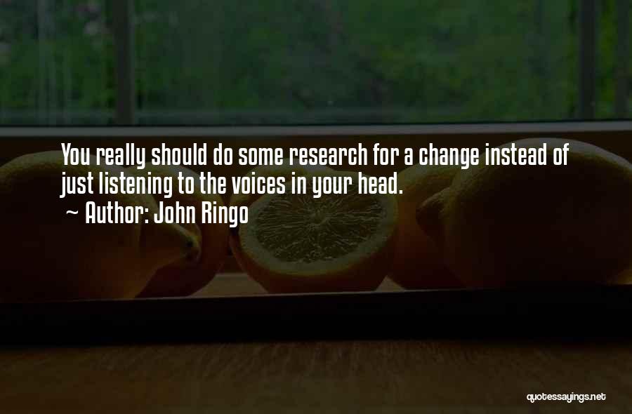 John Ringo Quotes: You Really Should Do Some Research For A Change Instead Of Just Listening To The Voices In Your Head.