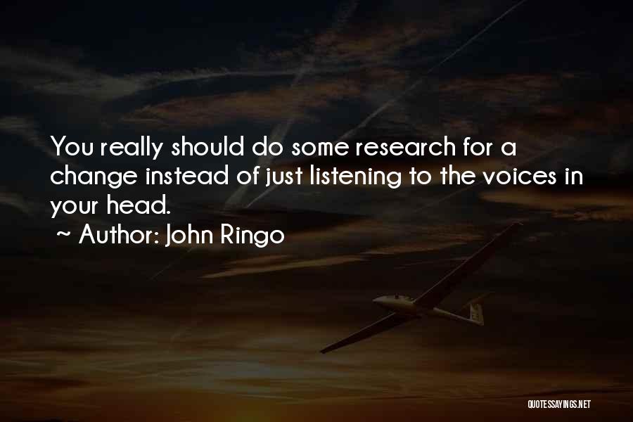 John Ringo Quotes: You Really Should Do Some Research For A Change Instead Of Just Listening To The Voices In Your Head.