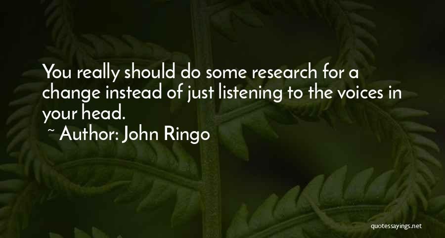 John Ringo Quotes: You Really Should Do Some Research For A Change Instead Of Just Listening To The Voices In Your Head.