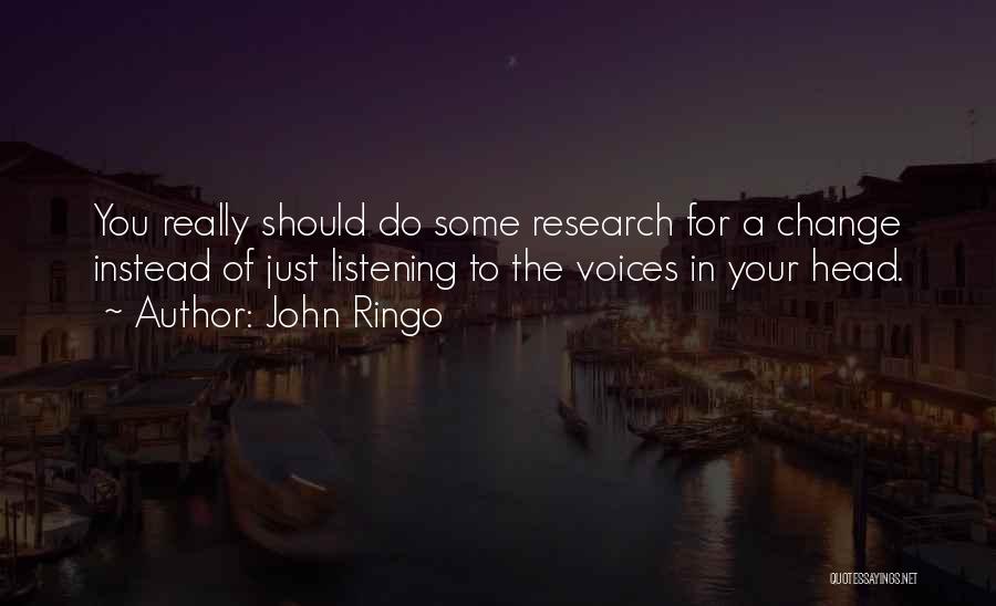 John Ringo Quotes: You Really Should Do Some Research For A Change Instead Of Just Listening To The Voices In Your Head.