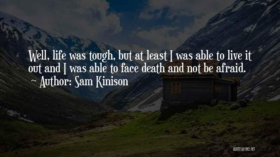 Sam Kinison Quotes: Well, Life Was Tough, But At Least I Was Able To Live It Out And I Was Able To Face