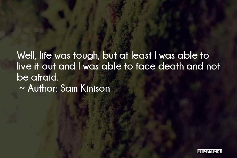 Sam Kinison Quotes: Well, Life Was Tough, But At Least I Was Able To Live It Out And I Was Able To Face
