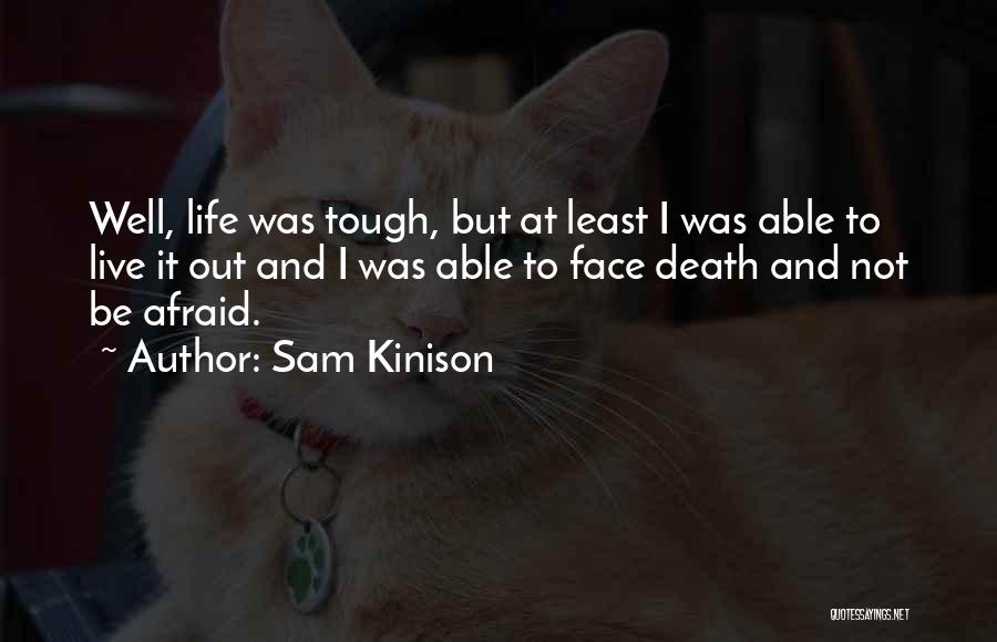 Sam Kinison Quotes: Well, Life Was Tough, But At Least I Was Able To Live It Out And I Was Able To Face