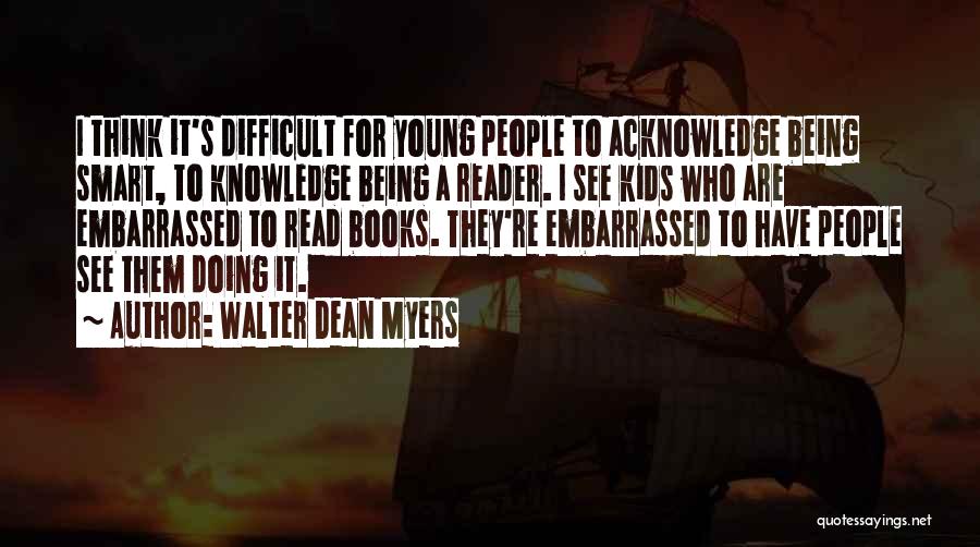 Walter Dean Myers Quotes: I Think It's Difficult For Young People To Acknowledge Being Smart, To Knowledge Being A Reader. I See Kids Who