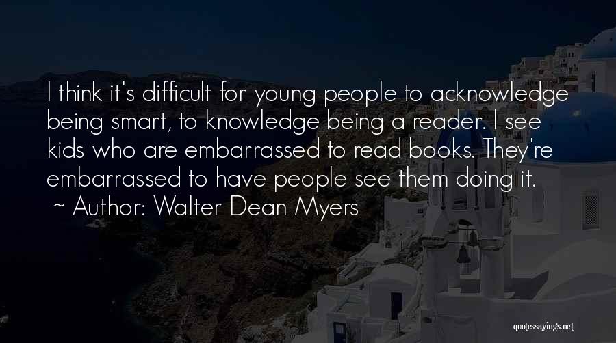 Walter Dean Myers Quotes: I Think It's Difficult For Young People To Acknowledge Being Smart, To Knowledge Being A Reader. I See Kids Who