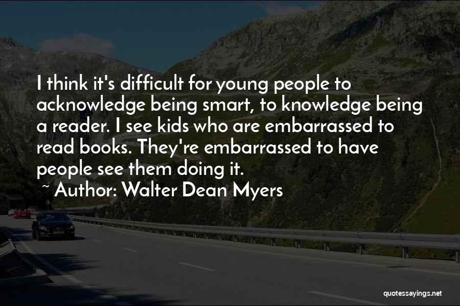 Walter Dean Myers Quotes: I Think It's Difficult For Young People To Acknowledge Being Smart, To Knowledge Being A Reader. I See Kids Who