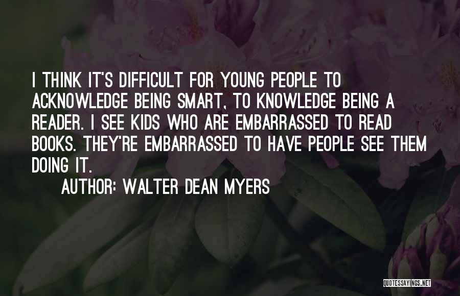 Walter Dean Myers Quotes: I Think It's Difficult For Young People To Acknowledge Being Smart, To Knowledge Being A Reader. I See Kids Who