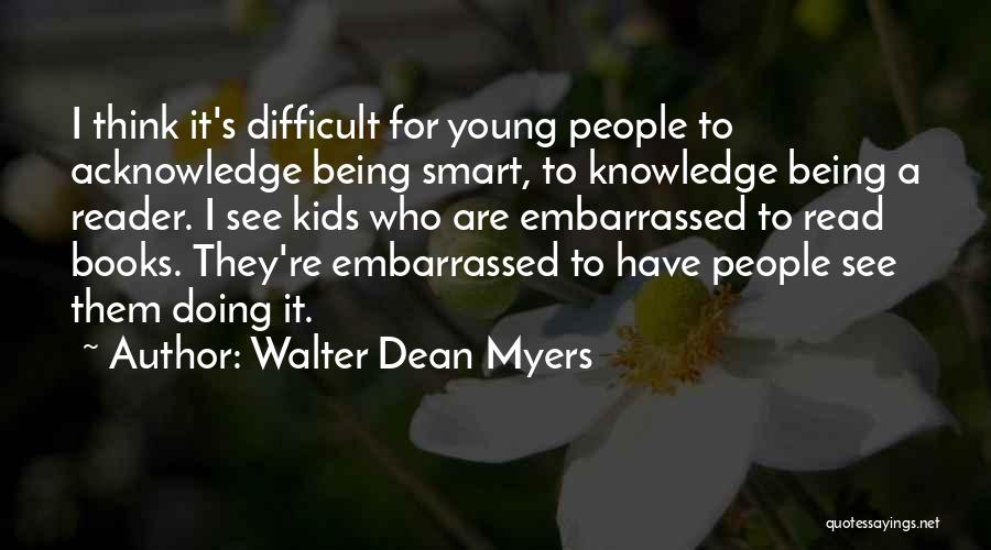 Walter Dean Myers Quotes: I Think It's Difficult For Young People To Acknowledge Being Smart, To Knowledge Being A Reader. I See Kids Who