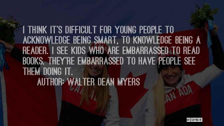 Walter Dean Myers Quotes: I Think It's Difficult For Young People To Acknowledge Being Smart, To Knowledge Being A Reader. I See Kids Who