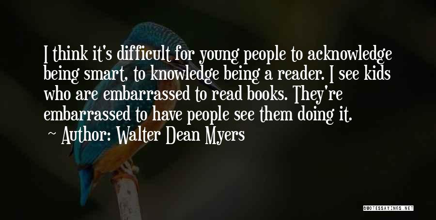 Walter Dean Myers Quotes: I Think It's Difficult For Young People To Acknowledge Being Smart, To Knowledge Being A Reader. I See Kids Who