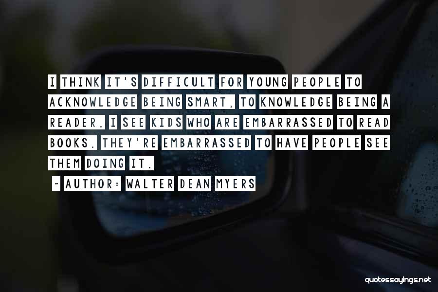 Walter Dean Myers Quotes: I Think It's Difficult For Young People To Acknowledge Being Smart, To Knowledge Being A Reader. I See Kids Who