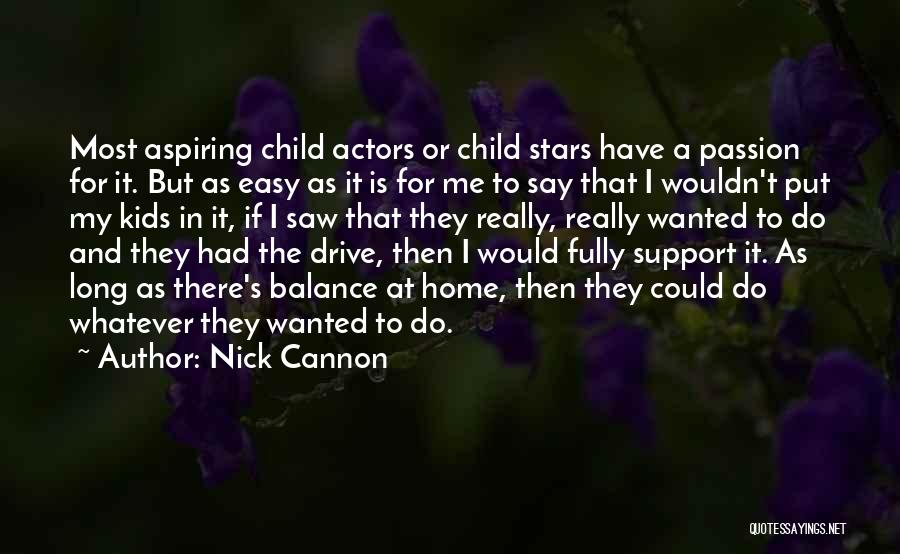 Nick Cannon Quotes: Most Aspiring Child Actors Or Child Stars Have A Passion For It. But As Easy As It Is For Me
