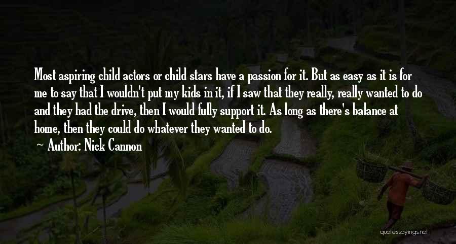 Nick Cannon Quotes: Most Aspiring Child Actors Or Child Stars Have A Passion For It. But As Easy As It Is For Me