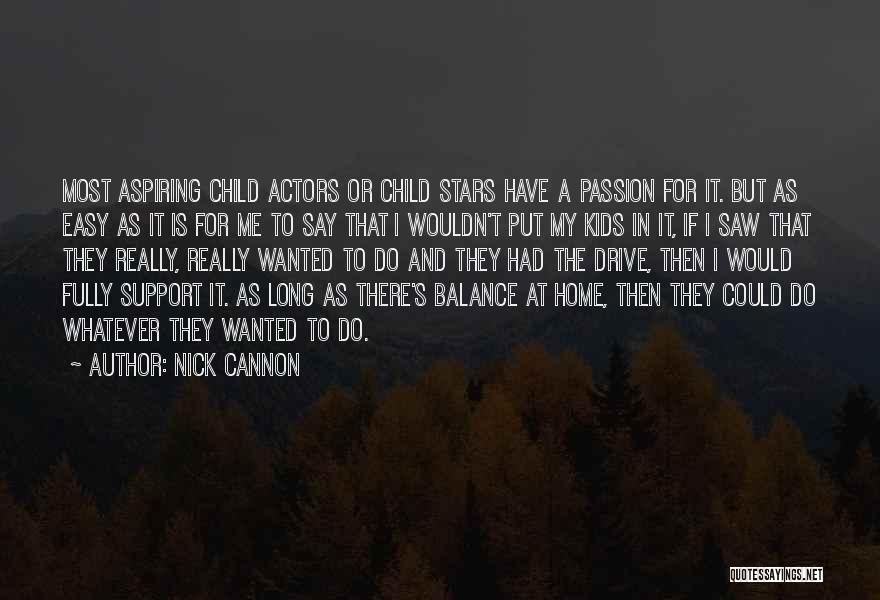 Nick Cannon Quotes: Most Aspiring Child Actors Or Child Stars Have A Passion For It. But As Easy As It Is For Me