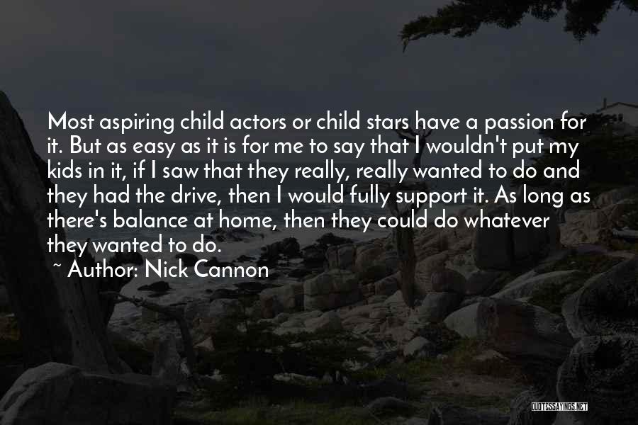 Nick Cannon Quotes: Most Aspiring Child Actors Or Child Stars Have A Passion For It. But As Easy As It Is For Me