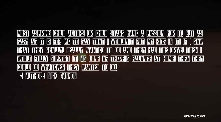 Nick Cannon Quotes: Most Aspiring Child Actors Or Child Stars Have A Passion For It. But As Easy As It Is For Me