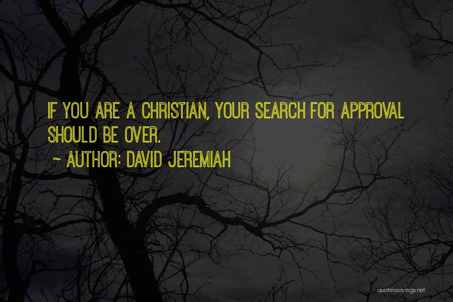 David Jeremiah Quotes: If You Are A Christian, Your Search For Approval Should Be Over.